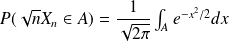 P(\sqrt{n} X_n \in A) = \frac{1}{\sqrt{2 \pi}} \int_{A} e^{-x^2 /2} dx