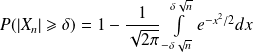 P(| X_n | \geqslant \delta) = 1 - \frac{1}{\sqrt{2 \pi}} \int \limits_{-\delta \sqrt n}^{\delta \sqrt n} e^{-x^2 /2} dx