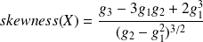 skewness(X) = \frac{g_3 - 3g_1 g_2 + 2 g_1^{3}}{(g_2 - g_1^2)^{3/2}}