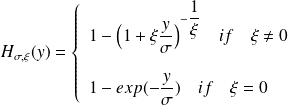 H_{\sigma, \xi}(y) = \left \{ \begin{array}{l} 1-\Big(1+ \xi \frac{y}{\sigma}\Big)^{-\frac{1}{\xi}} \quad if \quad \xi \neq 0 \\ \quad \\ 1 - exp(- \frac{y}{\sigma}) \quad if \quad \xi = 0 \end{array} \right.