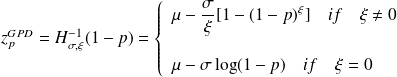 z^{GPD}_{p} = H^{-1}_{\sigma , \xi}(1-p) = \left \{ \begin{array}{l} \mu -\frac{\sigma}{\xi} [1 - (1-p)^{\xi}] \quad if \quad \xi \neq 0 \\ \quad \\ \mu - \sigma \log( 1-p) \quad if \quad \xi = 0 \end{array} \right.