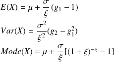 E(X) = \mu +\frac{\sigma}{\xi} \left( g_1 - 1 \right)\\ \quad\\ Var(X) = \frac{\sigma^2}{\xi^2} (g_2 - g_1 ^{2})\\ \quad\\ Mode(X) = \mu + \frac{\sigma}{\xi} [(1 + \xi)^{- \xi} -1]