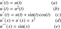 u^{'}(t) = u(t) \quad \quad \quad \quad \quad \quad (a)\\ u^{'}(t) = u^{2}(t) \quad \quad\quad \quad \quad \quad (b)\\ u^{''}(t) = u(t) + \sin(t) \cos(t) \quad (c)\\ u^{''}(x) + u^{'}(x) = x^{2} \quad \quad \quad \quad (d)\\ u^{''''}(x) = \sin(x) \quad \quad \quad \quad \quad (e)\\