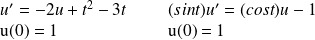 \begin{tabular}{lll} $u' = -2u + t^2 -3t$ & & $(sint)u' = (cost)u-1$ \\ u(0) = 1 & & u(0) = 1 \end{tabular}