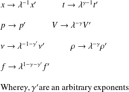 x \rightarrow \lambda^{-1} x' \quad \quad \quad t \rightarrow \lambda^{\gamma-1} t' \\ \quad\\ p \rightarrow p' \quad \quad \quad V \rightarrow \lambda^{- \gamma} V' \\ \quad\\ \nu \rightarrow \lambda^{-1- \gamma '} \nu' \quad \quad \quad \rho \rightarrow \lambda^{-\gamma} \rho' \\ \quad\\ f \rightarrow \lambda^{1 - \gamma -\gamma '} f'\\ \quad\\ \text{Where} \gamma, \gamma' \text{are an arbitrary exponents}