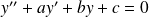 y'' + ay' + by + c = 0