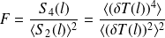 \begin{equation*} F= \frac{S_4(l)}{\langle S_2(l) \rangle^2} = \frac{\langle (\delta T(l) )^4\rangle}{\langle (\delta T(l))^2 \rangle^2} \end{equation*}