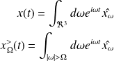 \begin{eqnarray*} x(t) = \int_{\Re^3} d\omega e^{i \omega t} \hat{x_{\omega}} \\ x_{\Omega}^{>}(t) = \int_{|\omega| > \Omega} d\omega e^{i \omega t} \hat{x_{\omega}} \end{eqnarray*}