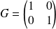 G = \begin{pmatrix} 1 & 0 \\ 0 & 1 \end{pmatrix}