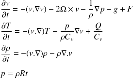 \frac{\partial v}{\partial t} = - (v.\nabla v) - 2 \Omega \times v - \frac{1}{\rho} \nabla p - g + F\\ \quad \\ \frac{\partial T}{\partial t} = - (v.\nabla)T - \frac{p}{\rho C_v} \nabla v + \frac{Q}{C_v}\\ \quad \\ \frac{\partial \rho}{\partial t} = - (v.\nabla) \rho - \rho \nabla . v\\ \quad \\ p = \rho Rt