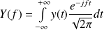 Y(f)= \int \limits_{- \infty}^{+ \infty} y(t) \frac{e^{-jft}}{\sqrt{2 \pi}} dt