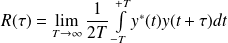 R(\tau) = \lim \limits_{T \rightarrow \infty} \frac{1}{2T} \int \limits_{-T}^{+T} y^*(t) y(t +\tau) dt