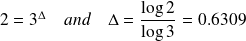 2 = 3^{\Delta} \quad and \quad \Delta = \frac{\log 2}{\log 3} = 0.6309