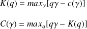 K(q) = max_{\gamma}[q\gamma-c(\gamma)] \\ \quad\\ C(\gamma) = max_{q}[q\gamma-K(q)] \\