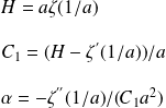 H = a \zeta(1/a) \\ \quad \\ C_{1} = (H - \zeta^{'}(1/a) ) /a\\ \quad\\ \alpha = - \zeta^{''} (1/a)/(C_{1} a^2 )