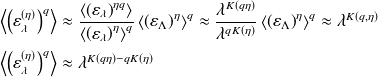 \left\langle \left(\varepsilon^{(\eta)}_{\lambda}\right)^{q}\right\rangle \approx \frac{\left\langle \left(\varepsilon_{\lambda}\right)^{\eta q}\right\rangle}{\left\langle \left(\varepsilon_{\lambda}\right)^{\eta}\right\rangle^{q}}\left\langle \left(\varepsilon_{\Lambda}\right)^{\eta}\right\rangle^{q} \approx \frac{\lambda^{K(q\eta)}}{\lambda^{qK(\eta)}}\left\langle \left(\varepsilon_{\Lambda}\right)^{\eta}\right\rangle^{q}\approx \lambda^{K(q,\eta)}\\ \quad \\ \left\langle \left(\varepsilon^{(\eta)}_{\lambda}\right)^{q}\right\rangle \approx \lambda^{K(q \eta) - qK(\eta)}