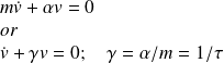 m \dot{v}+ \alpha v = 0 \\ or\\ \dot{v} + \gamma v = 0 ; \quad \gamma = \alpha /m = 1/ \tau