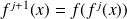 f^{j+1}(x) = f (f^j (x) )