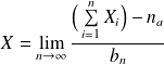 X = \lim \limits_{n \rightarrow \infty } \frac{\Big( \sum \limits_{i=1}^{n} X_i \Big) - n_a}{b_n}