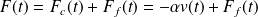 F(t) = F_c (t) + F_f (t) = - \alpha v(t) + F_f (t)