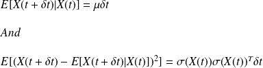 E[X(t + \delta t) | X(t)] = \mu \delta t\\ \quad \\ And \\ \quad\\ E[ (X(t + \delta t)- E[X(t + \delta t) | X(t)] )^2] = \sigma (X(t)) \sigma (X(t))^T \delta t